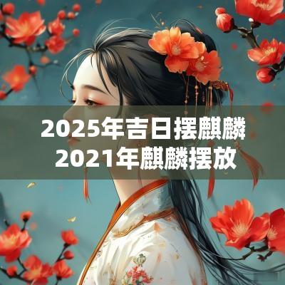 2025年吉日摆麒麟 2025年麒麟摆放