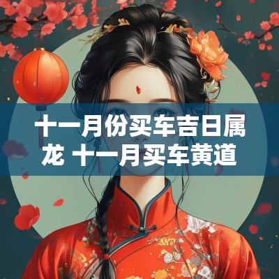 十一月份买车吉日属龙 十一月买车黄道吉日