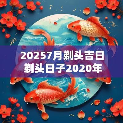 20257月剃头吉日 剃头日子2025年