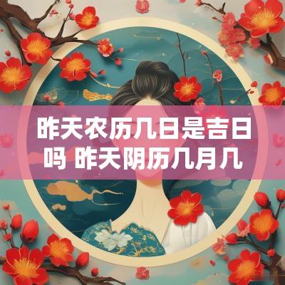 昨天农历几日是吉日吗 昨天阴历几月几日