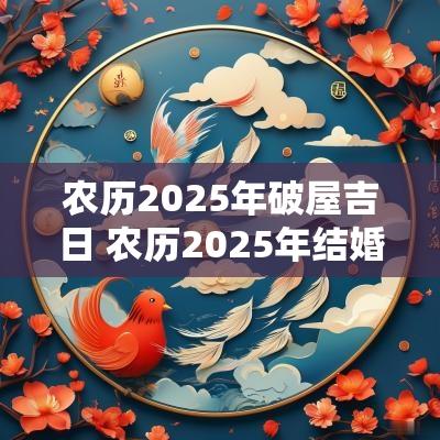 农历2025年破屋吉日 农历2025年结婚最佳日子大全表