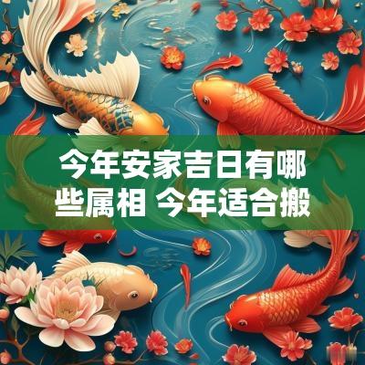 今年安家吉日有哪些属相 今年适合搬家老黄历