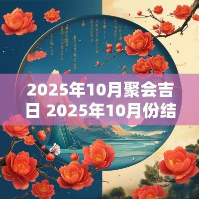 2025年10月聚会吉日 2025年10月份结婚黄道吉日