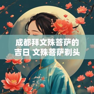 成都拜文殊菩萨的吉日 文殊菩萨剃头吉日2025