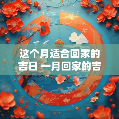这个月适合回家的吉日 一月回家的吉日