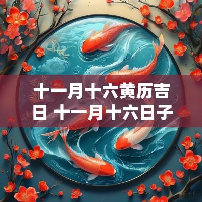 十一月十六黄历吉日 十一月十六日子好吗