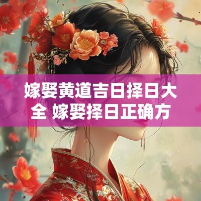 嫁娶黄道吉日择日大全 嫁娶择日正确方法与步骤