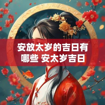 安放太岁的吉日有哪些 安太岁吉日