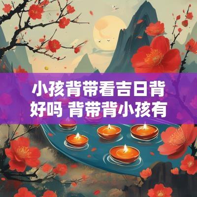 小孩背带看吉日背好吗 背带背小孩有什么危害
