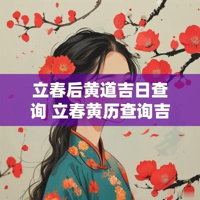 立春后黄道吉日查询 立春黄历查询吉日