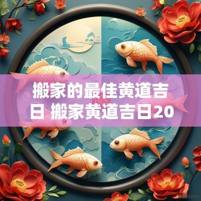 搬家的最佳黄道吉日 搬家黄道吉日2025年11月最佳时间