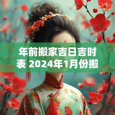 年前搬家吉日吉时表 2025年1月份搬家吉日吉时对照表