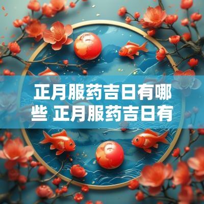 正月服药吉日有哪些 正月服药吉日有哪些日子
