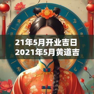 21年5月开业吉日 2025年5月黄道吉日开业