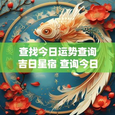 查找今日运势查询吉日星宿 查询今日运势生肖运势