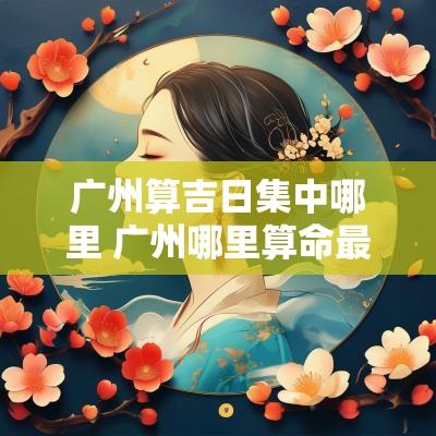 广州算吉日集中哪里 广州哪里算命最准的地方