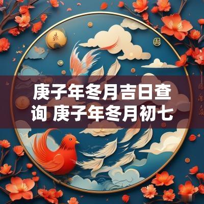 庚子年冬月吉日查询 庚子年冬月初七