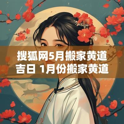 搜狐网5月搬家黄道吉日 1月份搬家黄道吉日2025年
