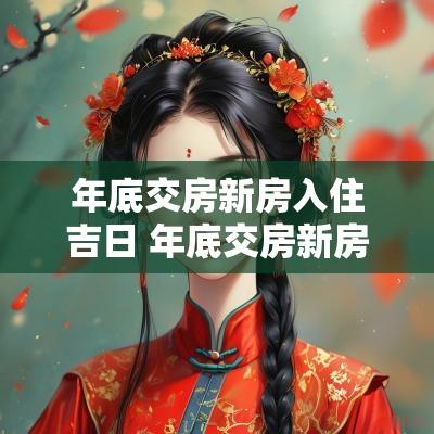 年底交房新房入住吉日 年底交房新房入住吉日怎么选