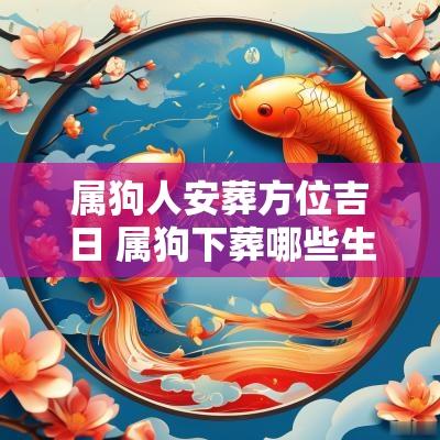 属狗人安葬方位吉日 属狗下葬哪些生肖需回避