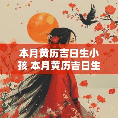本月黄历吉日生小孩 本月黄历吉日生小孩好不好