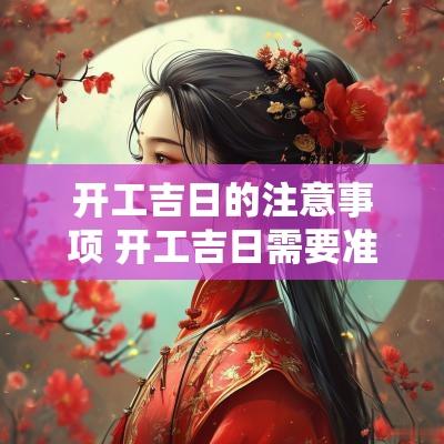 开工吉日的注意事项 开工吉日需要准备什么