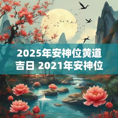 2025年安神位黄道吉日 2025年安神位黄道吉日