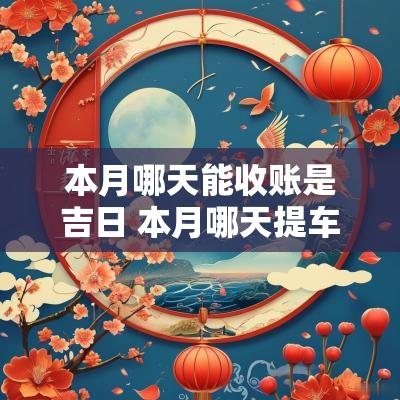 本月哪天能收账是吉日 本月哪天提车吉日最好