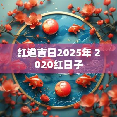红道吉日2025年 2025红日子