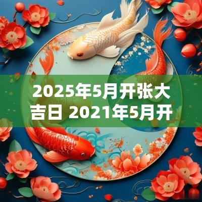 2025年5月开张大吉日 2025年5月开张最吉利的日子