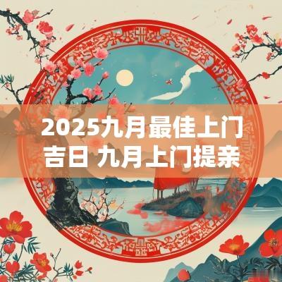 2025九月最佳上门吉日 九月上门提亲吉日