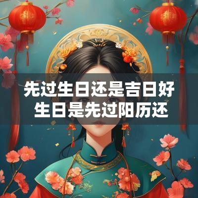 先过生日还是吉日好 生日是先过阳历还是阴历