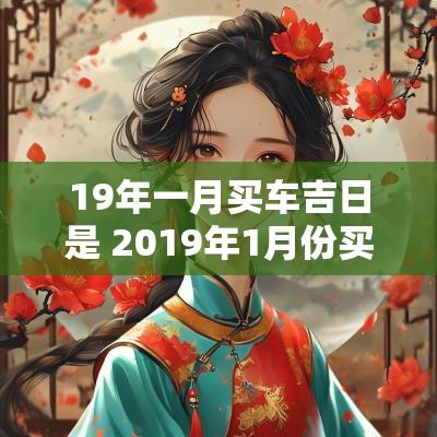 19年一月买车吉日是 2019年1月份买的新车什么时候年检