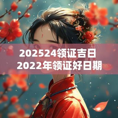 202524领证吉日 2025年领证好日期