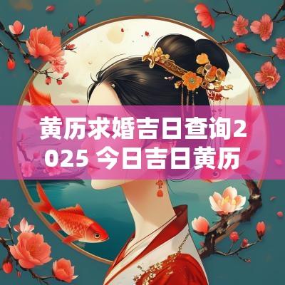 黄历求婚吉日查询2025 今日吉日黄历查询