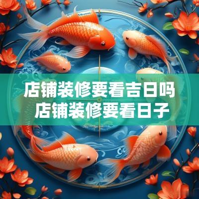 店铺装修要看吉日吗 店铺装修要看日子吗