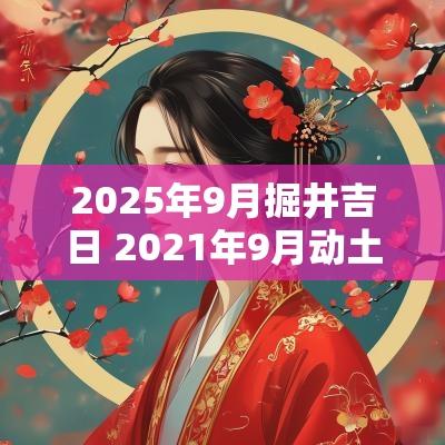 2025年9月掘井吉日 2025年9月动土吉日挖井