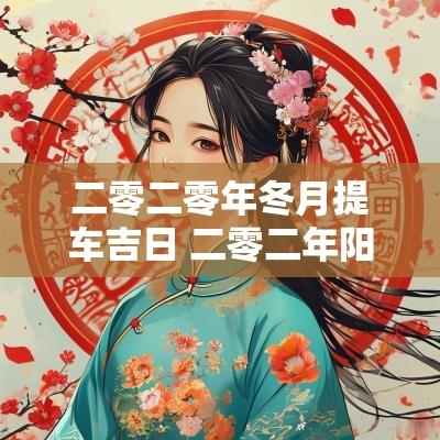 二零二零年冬月提车吉日 二零二年阳历八月提车吉日