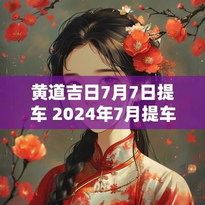 黄道吉日7月7日提车 2025年7月提车最佳黄道吉日