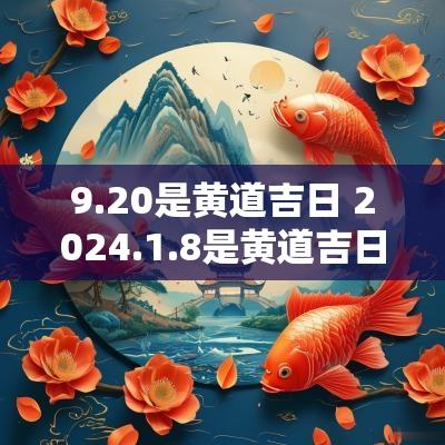 9.20是黄道吉日 2025.1.8是黄道吉日吗