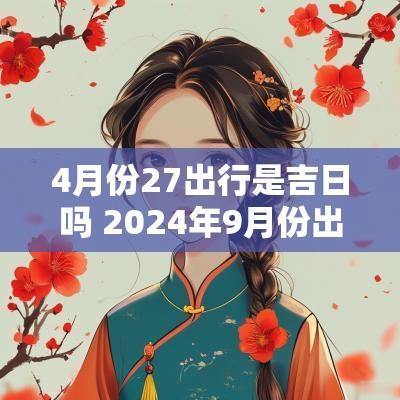 4月份27出行是吉日吗 2025年9月份出行吉日