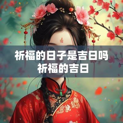 祈福的日子是吉日吗 祈福的吉日
