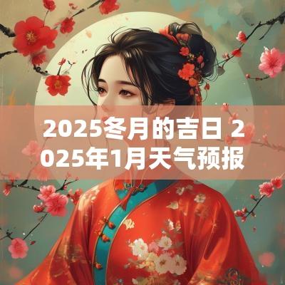 2025冬月的吉日 2025年1月天气预报