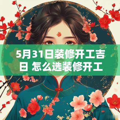 5月31日装修开工吉日 怎么选装修开工日
