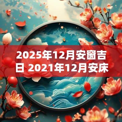 2025年12月安窗吉日 2025年12月安床最旺日子
