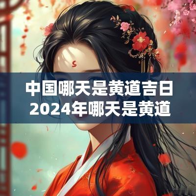 中国哪天是黄道吉日 2025年哪天是黄道吉日吗