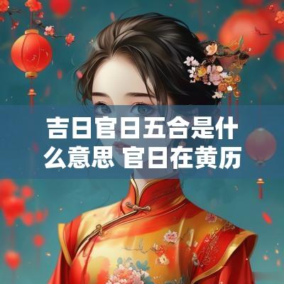 吉日官日五合是什么意思 官日在黄历什么意思
