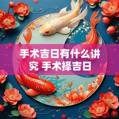 手术吉日有什么讲究 手术择吉日