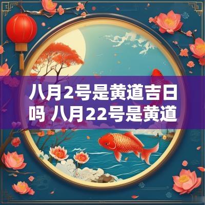 八月2号是黄道吉日吗 八月22号是黄道吉日吗