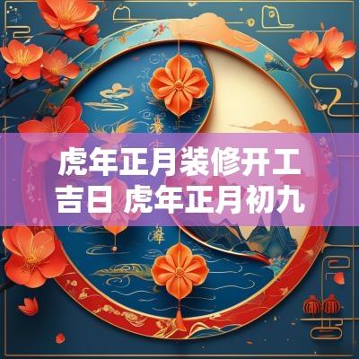 蛇年正月装修开工吉日 蛇年正月初九开工大吉图片